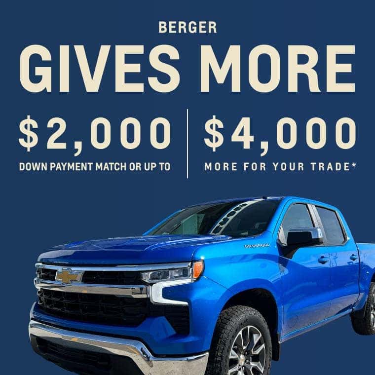 Berger Gives More Sales Event. Get a $2,000 down payment match or up to $4,000 more for your trade*