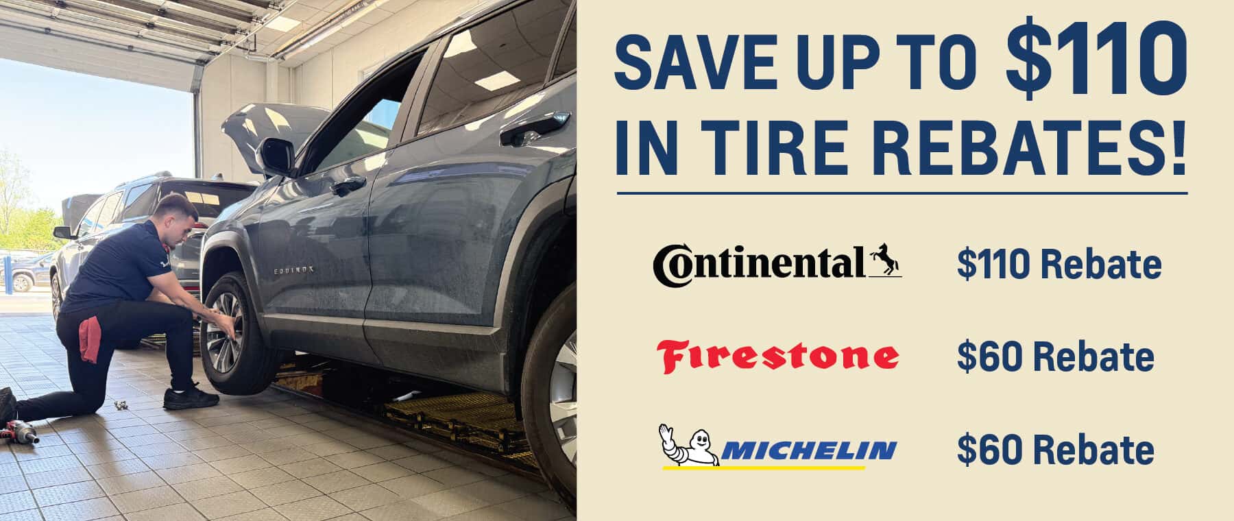 Save up to $110 in tire rebates! Save $110 with Continental and $60 with Firestone and Michelin.
