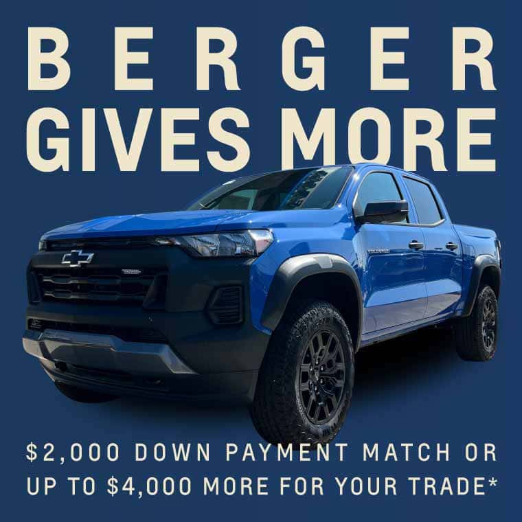 Berger Gives More Sales Event. Get a $2,000 down payment match or up to $4,000 more for your trade*