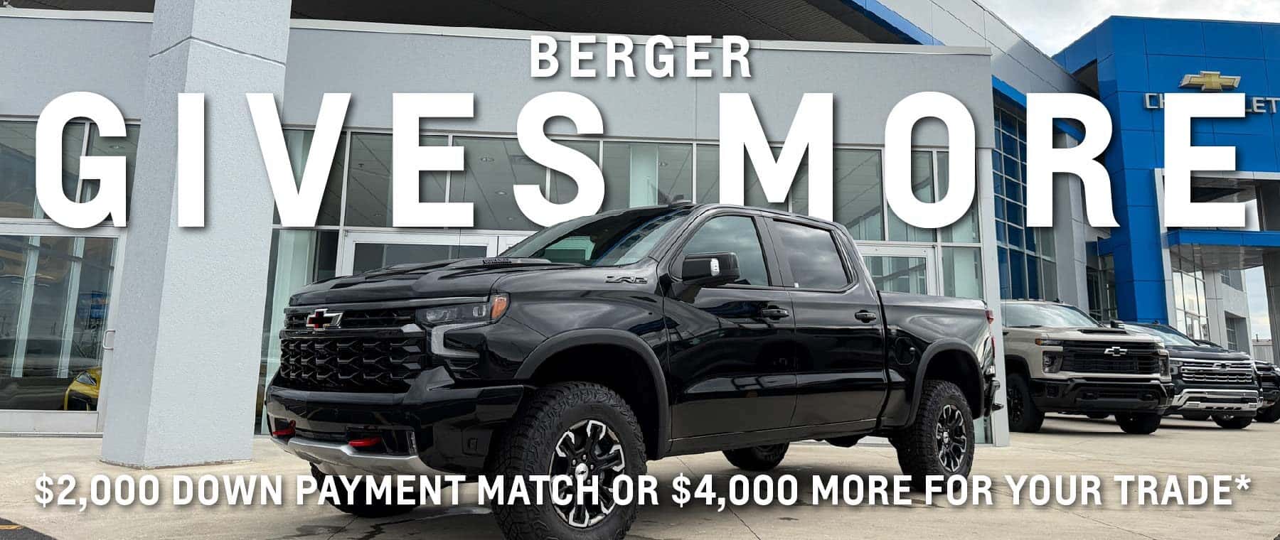Berger Gives More Sales Event. Get a $2,000 down payment match or up to $4,000 more for your trade*