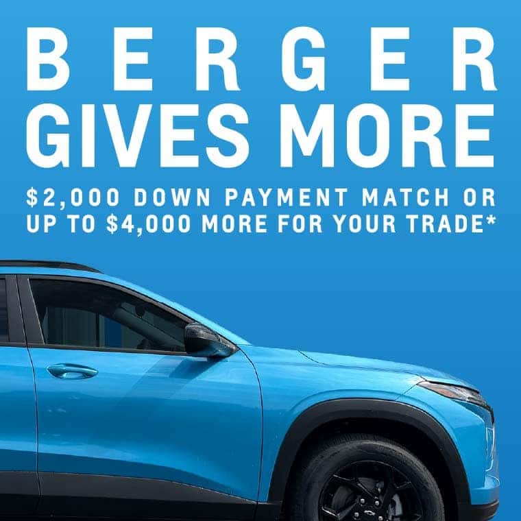 Berger Gives More Sales Event. Get a $2,000 down payment match or up to $4,000 more for your trade*