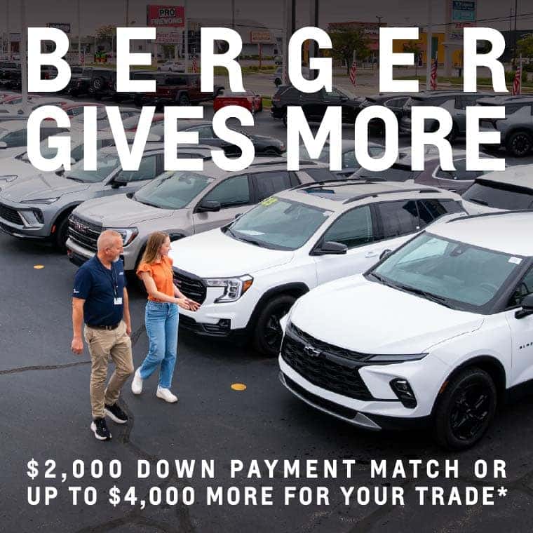 Berger Gives More Sales Event. Get a $2,000 down payment match or up to $4,000 more for your trade*