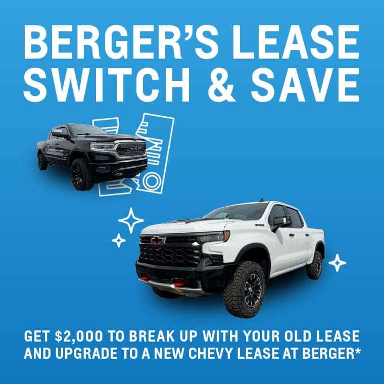 Berger's Lease Switch & Save: Get $2,000 to break up with your old lease and upgrade to a new Chevy lease*