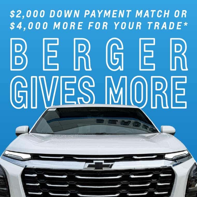 Berger Gives More Sales Event. Get a $2,000 down payment match or up to $4,000 more for your trade*