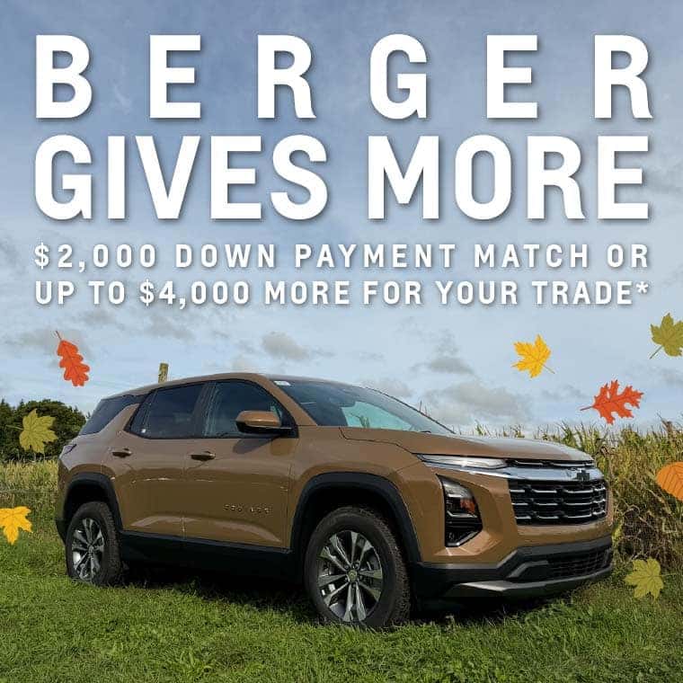 Berger Gives More Sales Event. Get a $2,000 down payment match or up to $4,000 more for your trade*