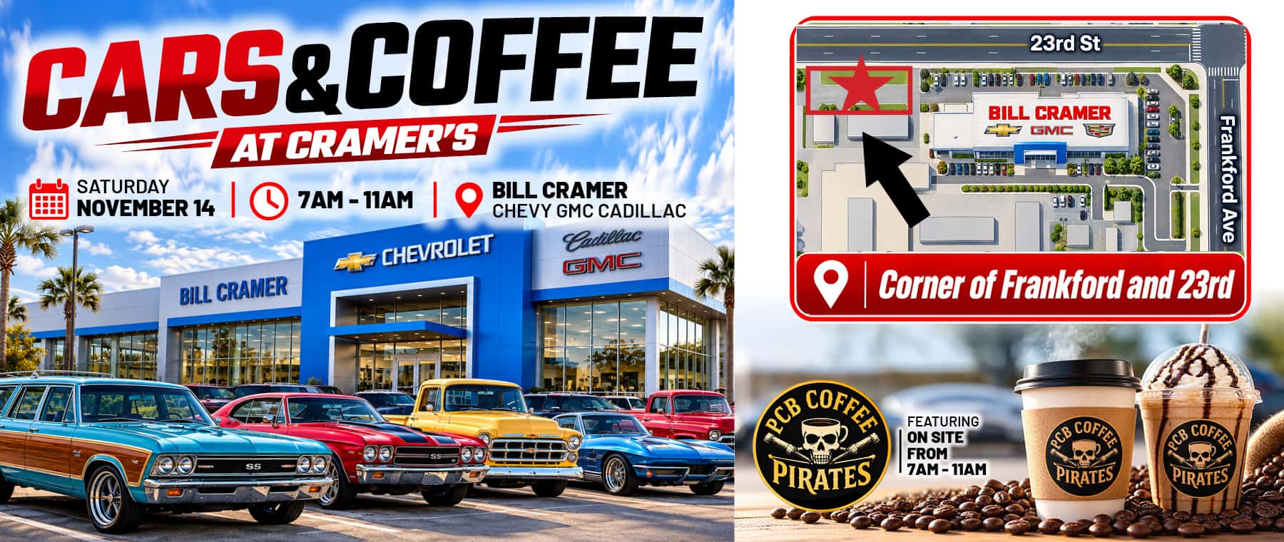 CARS&COFFEE AT CRAMER'S SATURDAY NOVEMBER 14 7AM - 11AM 119 BILL CRAMER CHEVY GMC CADILLAC * CHEVROLET Cadillac GMC BILL CRAMER 23rd St 330909 093-009995 BILL CRAMER 订GMC電 Frankford Ave • Corner of Frankford and 23rd COS COFFER PIRATES FEATURING ON SITE FROM 7AM - 11AM OB COFFE PIRATES AB COFFEE PIRATES