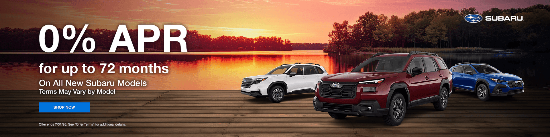 0% APR for up to 72 months Subtext - On All New Subaru Models Terms May Vary by Model