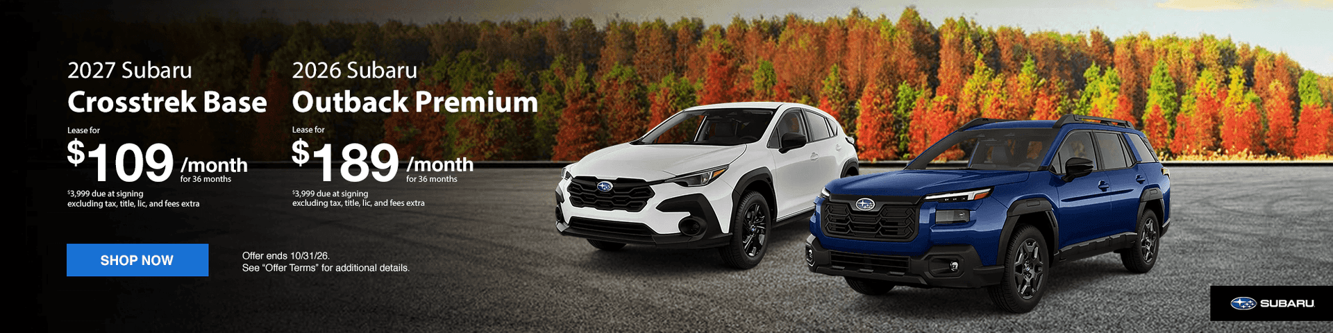 2027 Crosstrek Base Lease for $109/mo for 36 Months $3,999 due at signing excluding tax, title, lic, and fees extra SUBTEXT 2026 Outback Premium Lease for $189/mo for 36 Months $3,999 due at signing excluding tax, title, lic, and fees extra