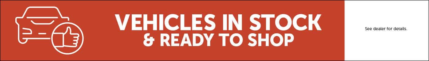 Vehicles in Stock and Ready to Shop