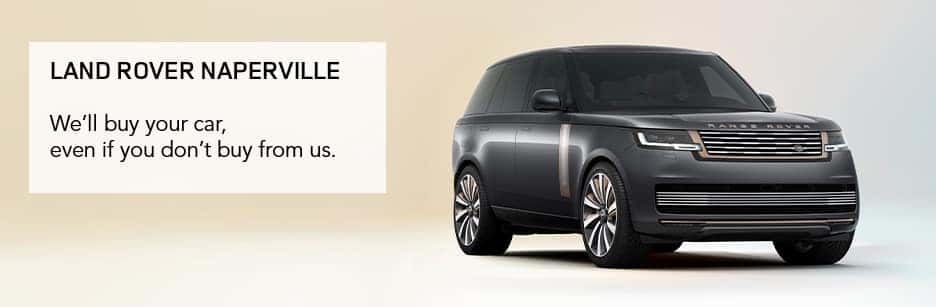 Land Rover Naperville will buy your car, even if you don't buy one from us.
