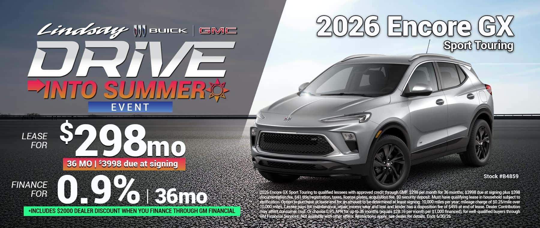2026 Encore GX Sport Touring to qualified lessees with approved credit through GMF. $298 per month for 36 months; $3998 due at signing plus $398 documentation fee, $41 title/registration, taxes, license plates, acquisition fee. $0 security deposit. Must have qualifying lease in household subject to verification. Option to purchase at lease end for an amount to be determined at lease signing. 10,000 miles per year; mileage charge of $0.25/mile over 10,000 miles. Lessee pays for maintenance, repair, excess wear and tear and lender has a disposition fee of $495 at end of lease. Dealer Contribution may affect consumer cost. Or choose 0.9% APR for up to 36 months (equals $28.16 per month per $1,000 financed), for well-qualified buyers through GM Financial Services. Not available with other offers. Restrictions apply; see dealer for details. Ends 6/30/26