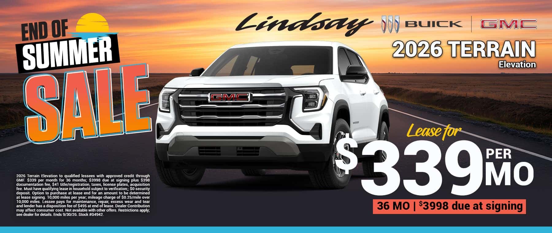 2026 Terrain Elevation to qualified lessees with approved credit through GMF. $339 per month for 36 months; $3998 due at signing plus $398 documentation fee, $41 title/registration, taxes, license plates, acquisition fee. Must have qualifying lease in household subject to verification;; $0 security deposit. Option to purchase at lease end for an amount to be determined at lease signing. 10,000 miles per year; mileage charge of $0.25/mile over 10,000 miles. Lessee pays for maintenance, repair, excess wear and tear and lender has a disposition fee of $495 at end of lease. Dealer Contribution may affect consumer cost. Not available with other offers. Restrictions apply; see dealer for details. Ends 9/30/26. Stock #G4942.