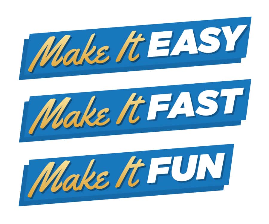 make it easy, fast, fun