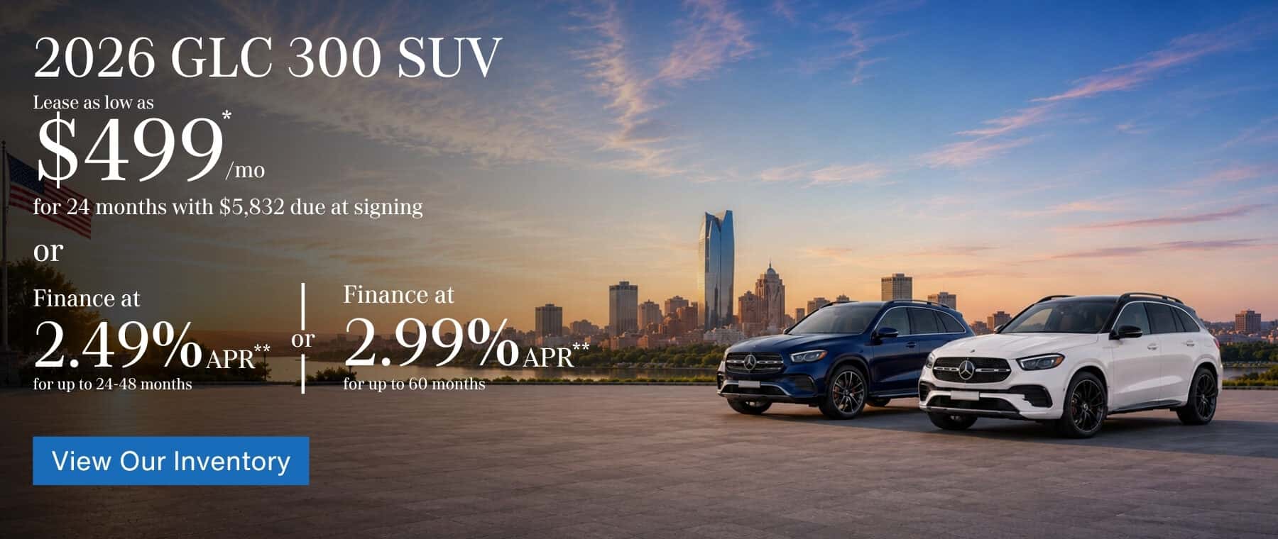 2026 GLC 300 SUV Lease as low as $499/mo for 24 months with $5,832 due at signing* Or Finance for 2.49% APR** for 24-48 months or 2.99% APR** for 60 months.