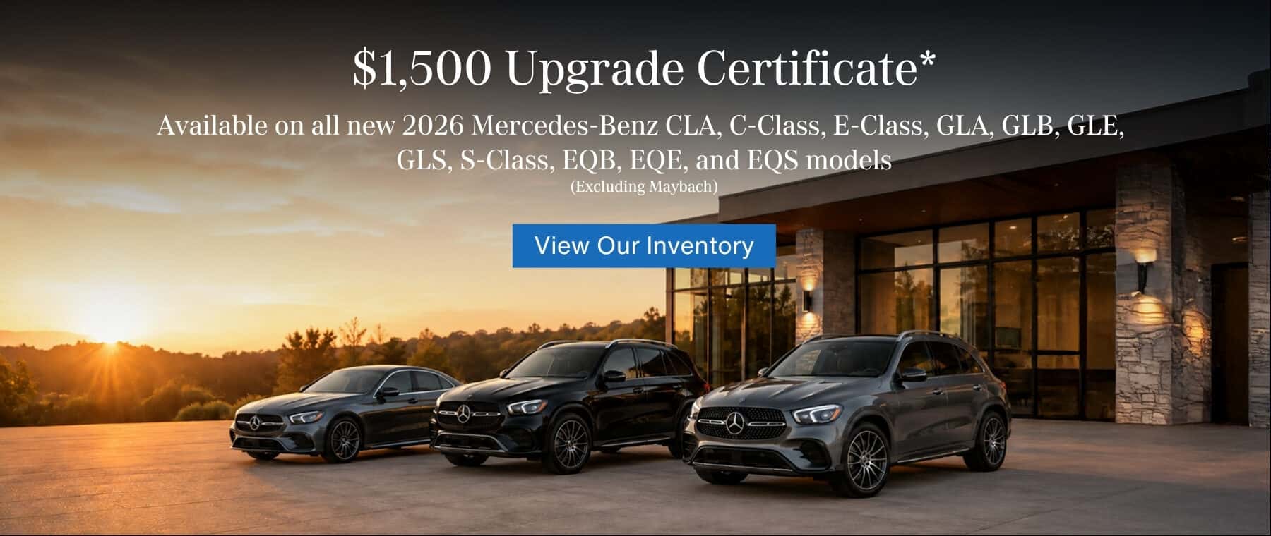 $1,500 Upgrade Certificate* on new 2026 Mercedes-Benz CLA, C-Class, E-Class, GLA, GLB, GLE, GLS, S-Class, EQB, EQE, and EQS models (excluding Maybach)