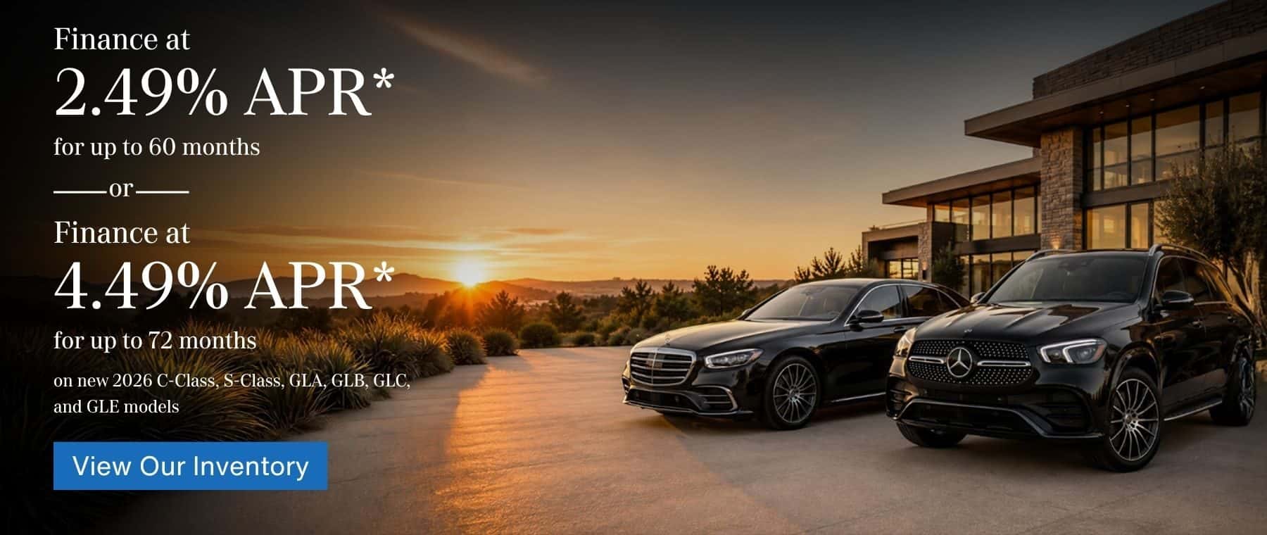 2.49% APR* Up to 60 months 4.49% APR* for 72 months on new 2026 C-Class, S-Class, GLA, GLB, GLC, GLE Mercedes-Benz Vehicles