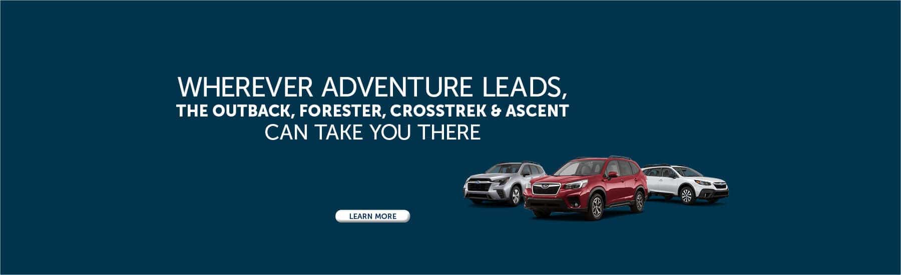 Wherever Adventure Leads, The Outback, Forester, Crosstrek & Ascent Can Take You There