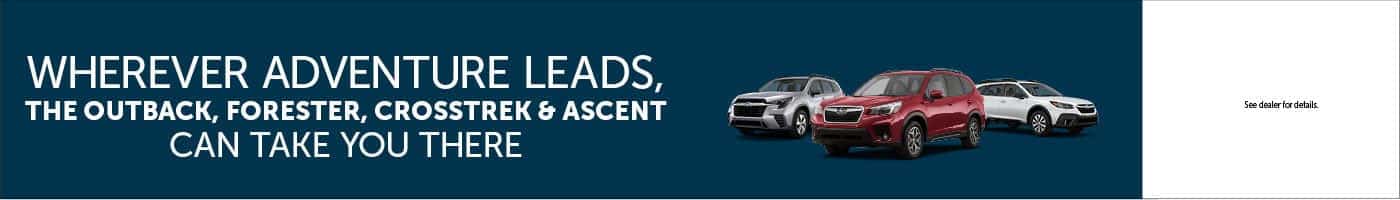 Wherever Adventure Leads, The Outback, Forester, Crosstrek & Ascent Can Take You There