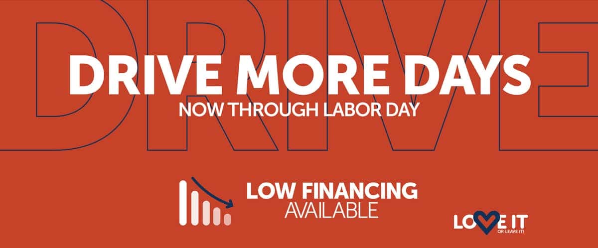 Drive More Days Now through Labor Day Low Financing Available