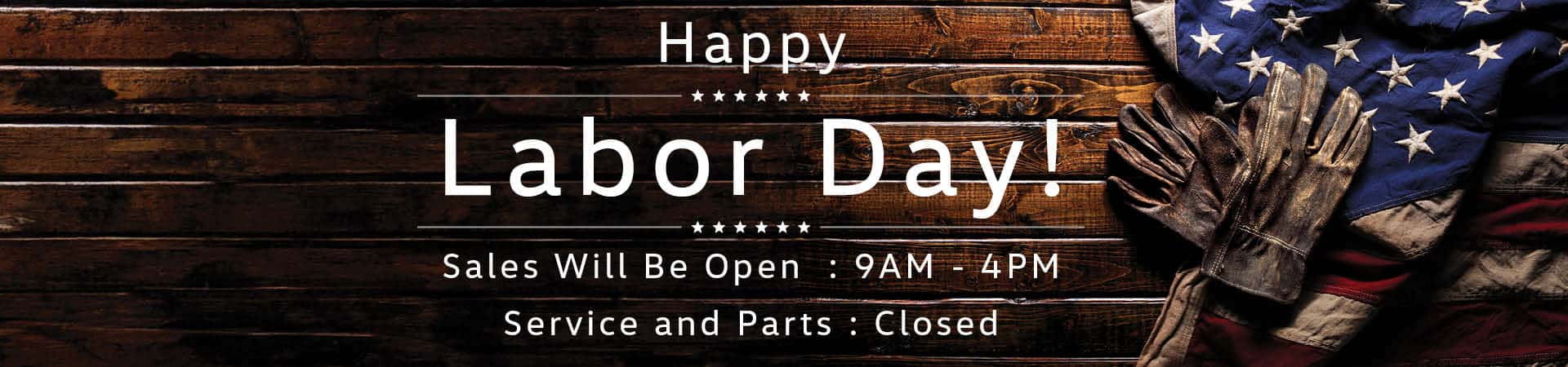 Happy Labor Day! Sales will be open on Monday, September 7th from 9am to 4pm. Service and Parts will be closed.