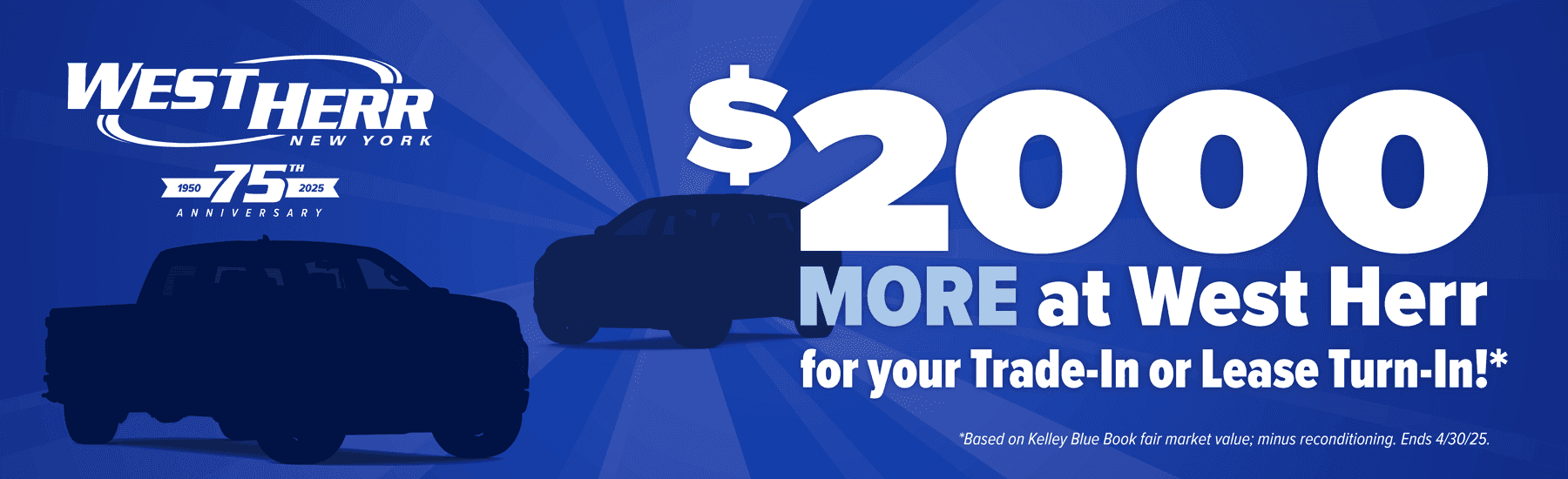 $2,000 More at West Herr for your trade-in or lease turn-in, minus reconditioning fees.